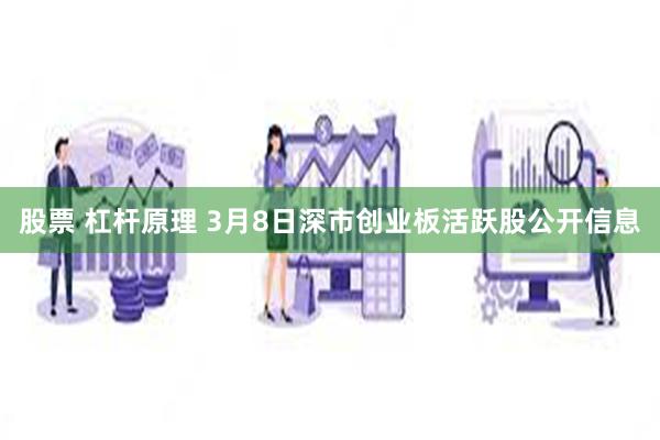 股票 杠杆原理 3月8日深市创业板活跃股公开信息