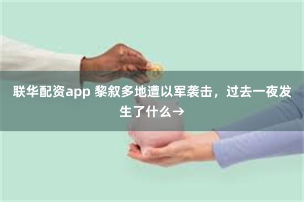 联华配资app 黎叙多地遭以军袭击，过去一夜发生了什么→
